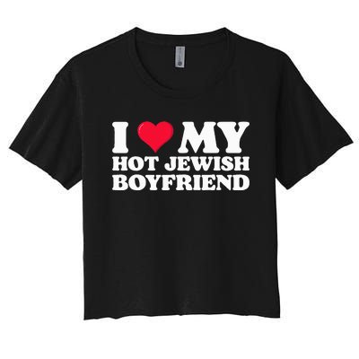 I Love My Hot Jewish Boyfriend I Heart My Hot Jewish Women's Crop Top Tee