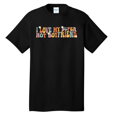 I Love My Super Hot Boyfriend I Heart My Boyfriend Tall T-Shirt