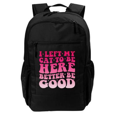 I Left My Cat To Be Here This Better Be Good Funny Cat Mom Daily Commute Backpack