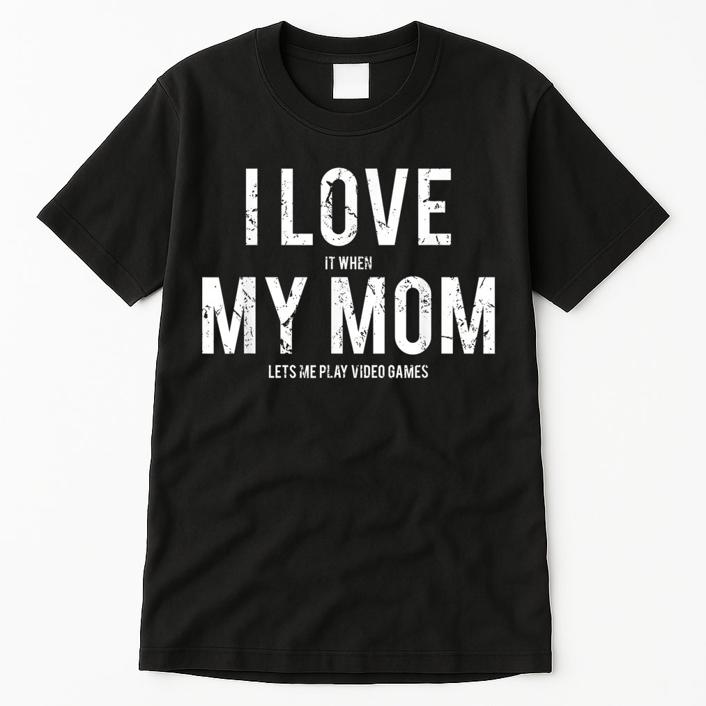 I Love My Mom T Shirt Funny Sarcastic Video Games Gift Tall T-Shirt