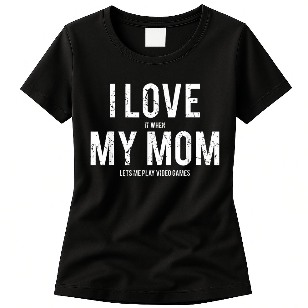 I Love My Mom T Shirt Funny Sarcastic Video Games Gift Womens T-Shirt