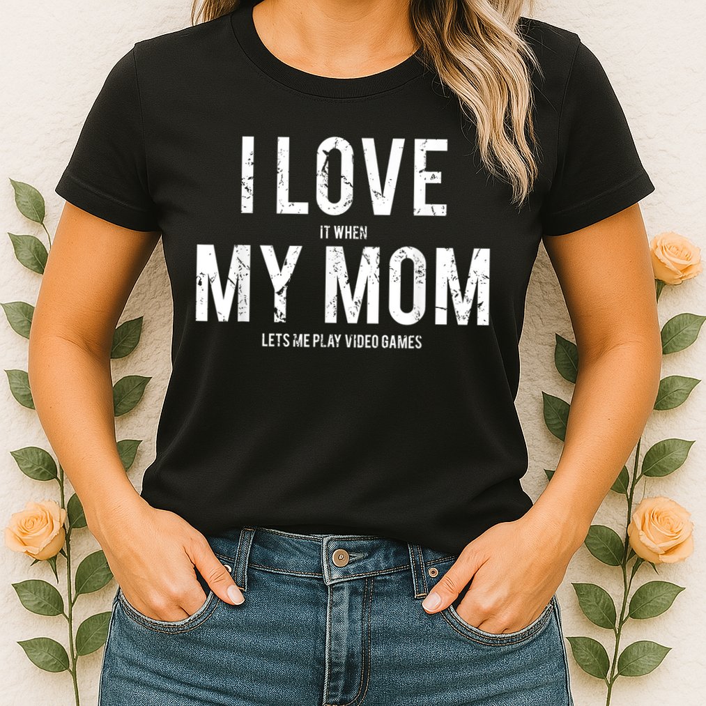 I Love My Mom T Shirt Funny Sarcastic Video Games Gift Womens T-Shirt
