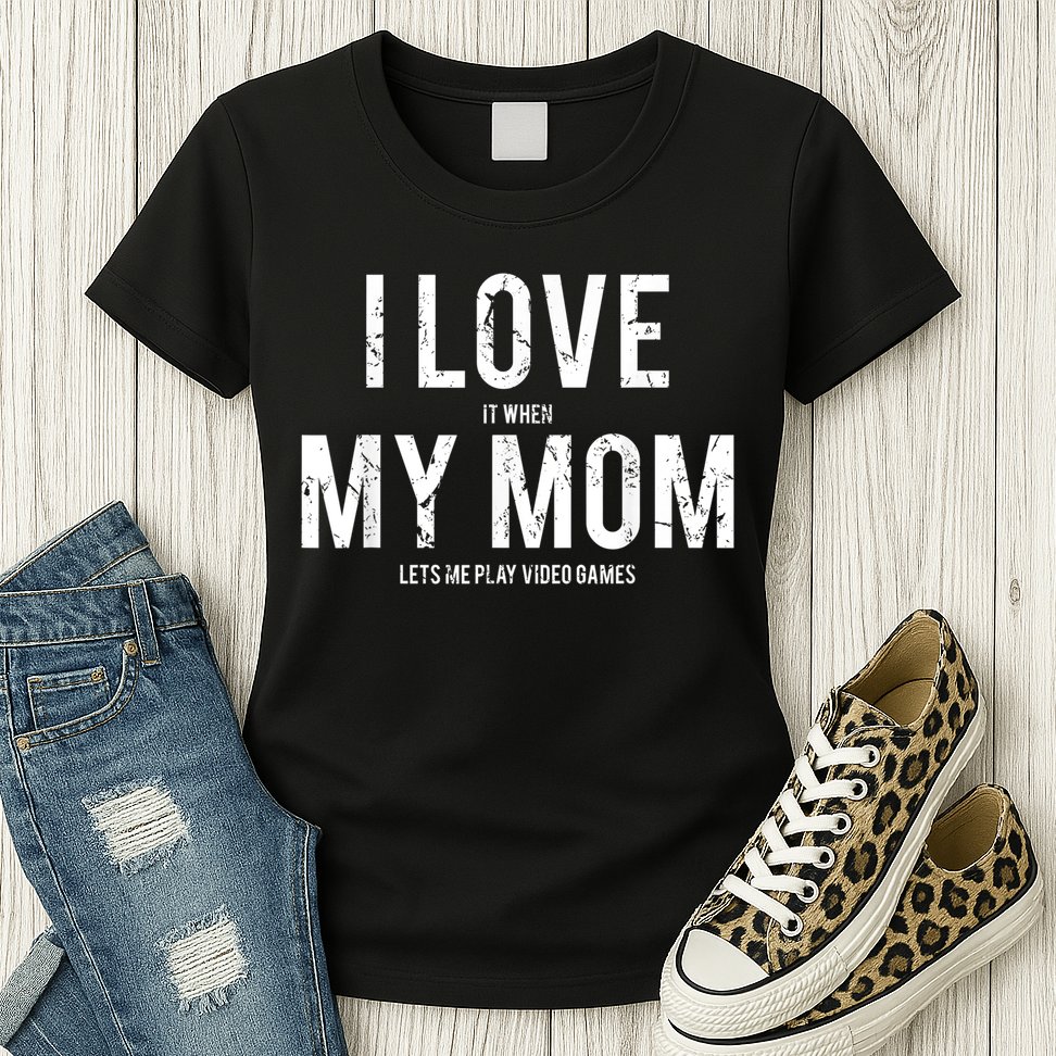 I Love My Mom T Shirt Funny Sarcastic Video Games Gift Womens T-Shirt