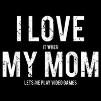 I Love My Mom T Shirt Funny Sarcastic Video Games Gift Womens T-Shirt