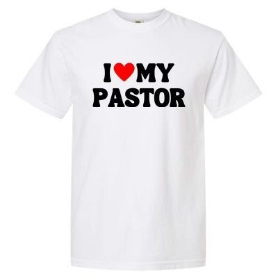 I Love My Pastor Garment-Dyed Heavyweight T-Shirt