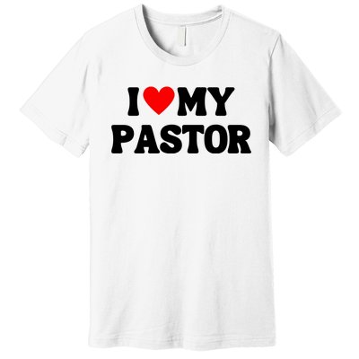 I Love My Pastor Premium T-Shirt