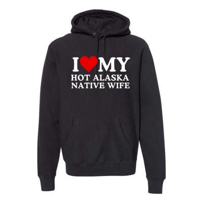 I Love My Hot Native American Wife I Love My Hot Wife I Heart My Hot Wife Premium Hoodie