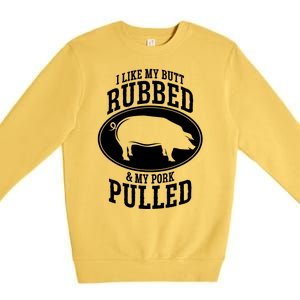 I Like My Butt Rubbed And My Pork Pulled Bbq Premium Crewneck Sweatshirt