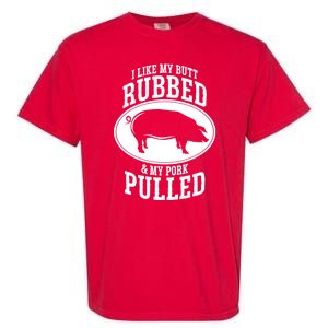 I Like My Butt Rubbed And My Pork Pulled Bbq Garment-Dyed Heavyweight T-Shirt