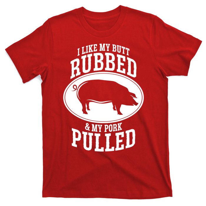 I Like My Butt Rubbed And My Pork Pulled Bbq T-Shirt