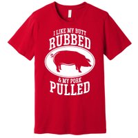 I Like My Butt Rubbed And My Pork Pulled Bbq Premium T-Shirt