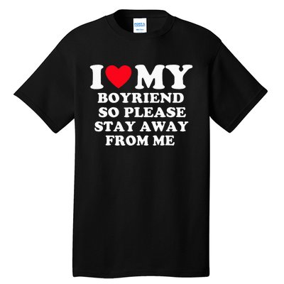 I Love My Boyfriend So Please Stay Away From Me Valentines Tall T-Shirt