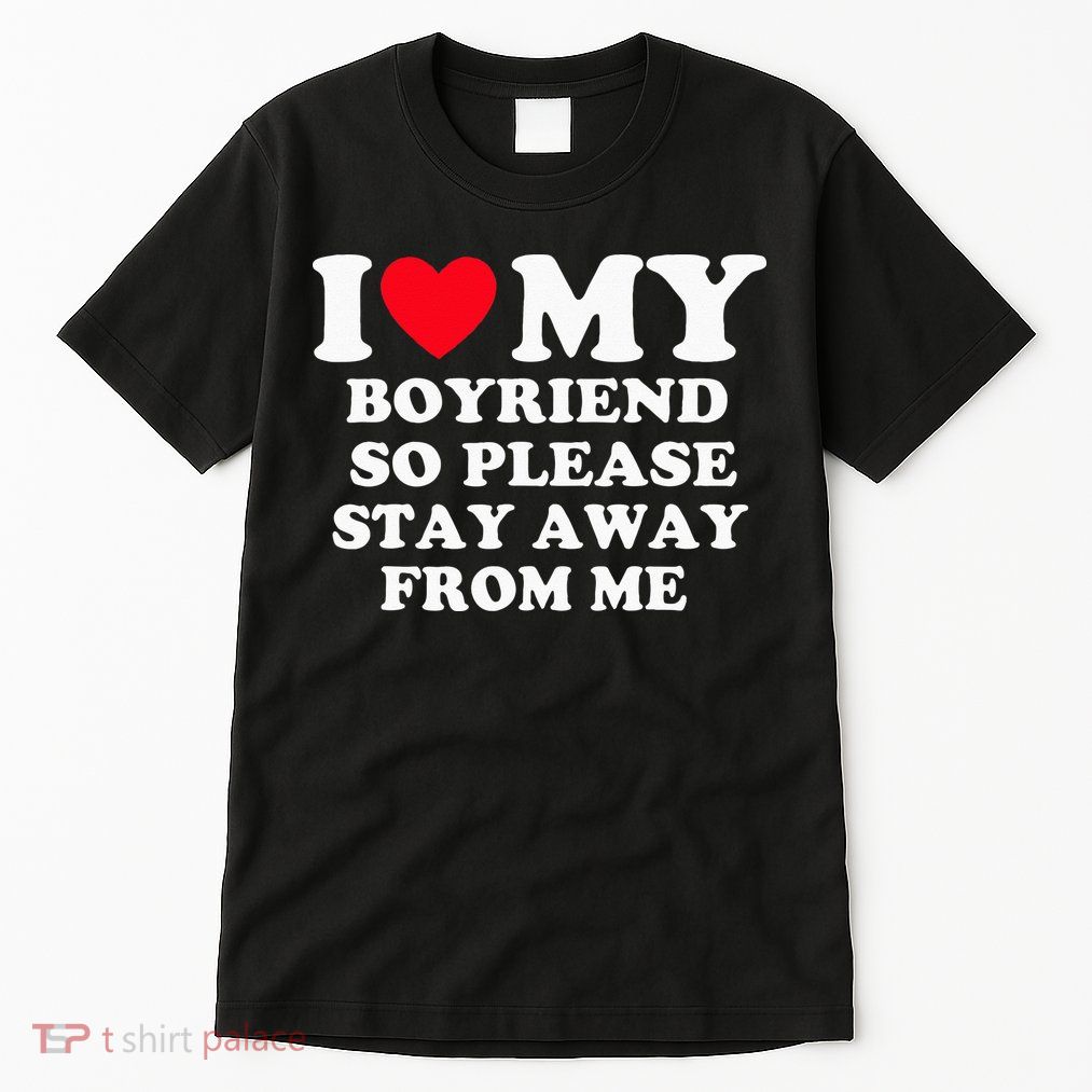 I Love My Boyfriend So Please Stay Away From Me Valentines Tall T-Shirt