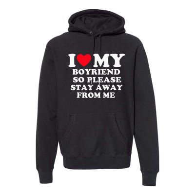 I Love My Boyfriend So Please Stay Away From Me Valentines Premium Hoodie