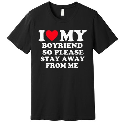 I Love My Boyfriend So Please Stay Away From Me Valentines Premium T-Shirt