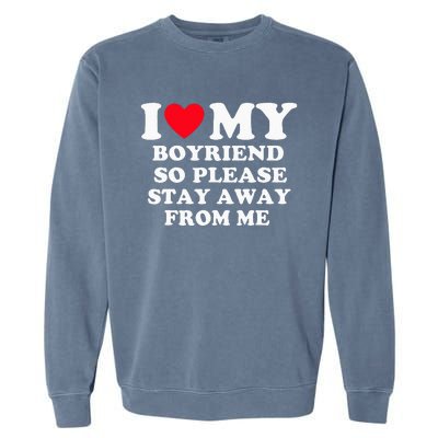 I Love My Boyfriend So Please Stay Away From Me Valentines Garment-Dyed Sweatshirt