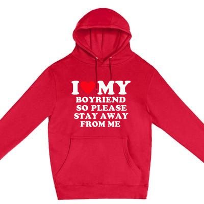 I Love My Boyfriend So Please Stay Away From Me Valentines Premium Pullover Hoodie