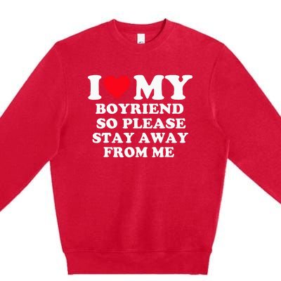 I Love My Boyfriend So Please Stay Away From Me Valentines Premium Crewneck Sweatshirt