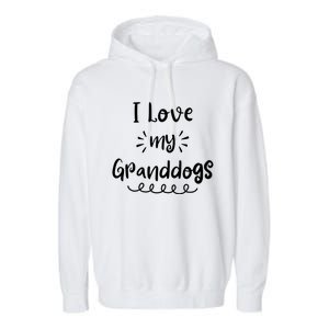 I Love My Granddogs Dog Grandma Grandpa Granddog Gift Garment-Dyed Fleece Hoodie