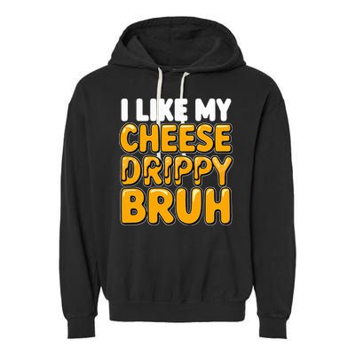 I Like My Cheese Drippy Bruh Pop Culture Garment-Dyed Fleece Hoodie