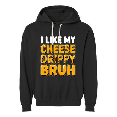 I Like My Cheese Drippy Bruh Pop Culture Garment-Dyed Fleece Hoodie