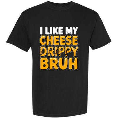 I Like My Cheese Drippy Bruh Pop Culture Garment-Dyed Heavyweight T-Shirt