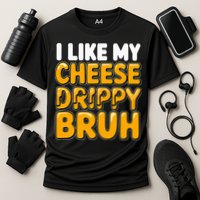 I Like My Cheese Drippy Bruh Pop Culture Performance Shirt