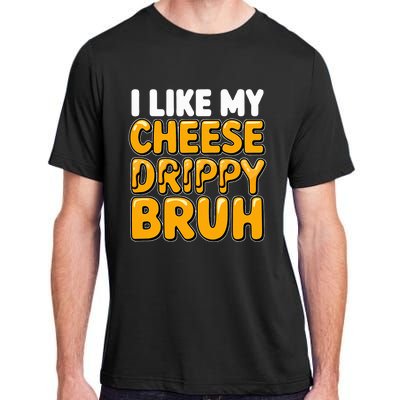 I Like My Cheese Drippy Bruh Pop Culture Adult ChromaSoft Performance T-Shirt