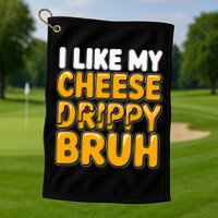 I Like My Cheese Drippy Bruh Pop Culture Golf Towel