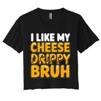 I Like My Cheese Drippy Bruh Pop Culture Women's Crop Top Tee