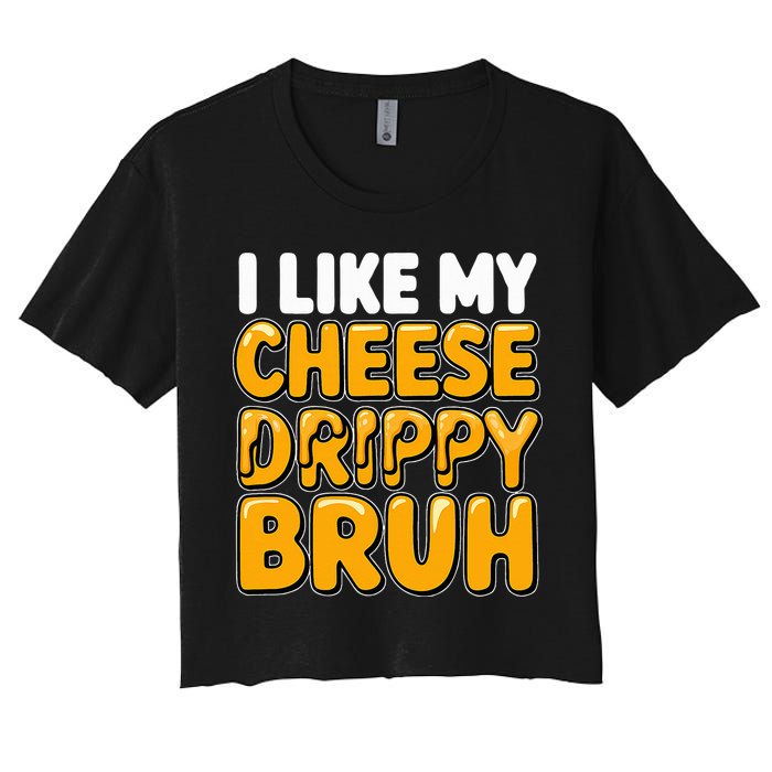 I Like My Cheese Drippy Bruh Pop Culture Women's Crop Top Tee