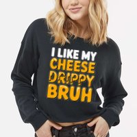 I Like My Cheese Drippy Bruh Pop Culture Cropped Pullover Crew