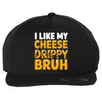 I Like My Cheese Drippy Bruh Pop Culture Wool Snapback Cap