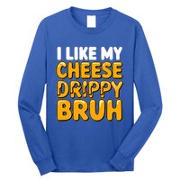 I Like My Cheese Drippy Bruh Pop Culture Long Sleeve Shirt