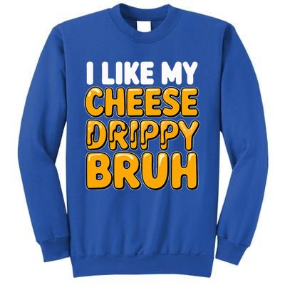 I Like My Cheese Drippy Bruh Pop Culture Sweatshirt