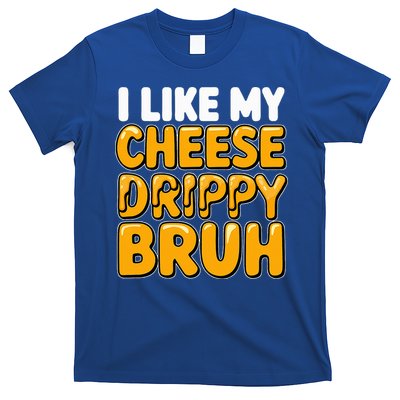 I Like My Cheese Drippy Bruh Pop Culture T-Shirt