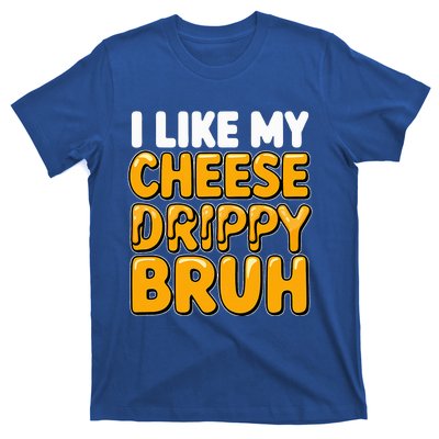 I Like My Cheese Drippy Bruh Pop Culture T-Shirt