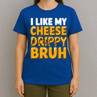 I Like My Cheese Drippy Bruh Pop Culture T-Shirt