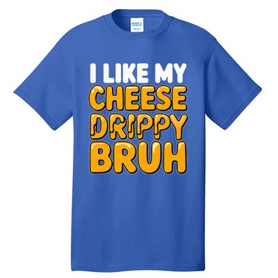 I Like My Cheese Drippy Bruh Pop Culture Tall T-Shirt