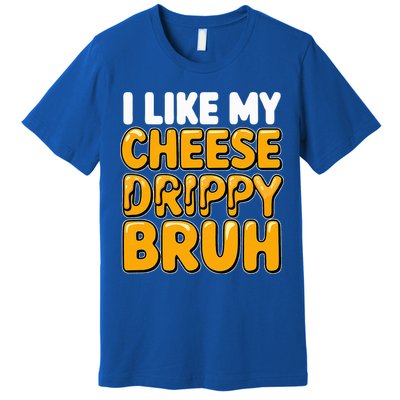 I Like My Cheese Drippy Bruh Pop Culture Premium T-Shirt