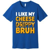 I Like My Cheese Drippy Bruh Pop Culture Premium T-Shirt