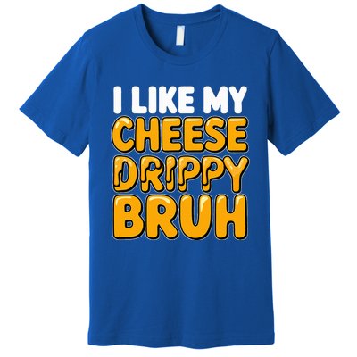 I Like My Cheese Drippy Bruh Pop Culture Premium T-Shirt