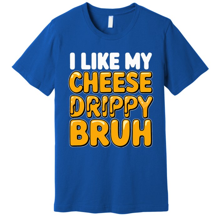 I Like My Cheese Drippy Bruh Pop Culture Premium T-Shirt