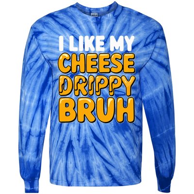 I Like My Cheese Drippy Bruh Pop Culture Tie-Dye Long Sleeve Shirt