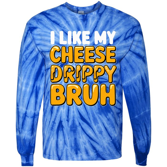 I Like My Cheese Drippy Bruh Pop Culture Tie-Dye Long Sleeve Shirt