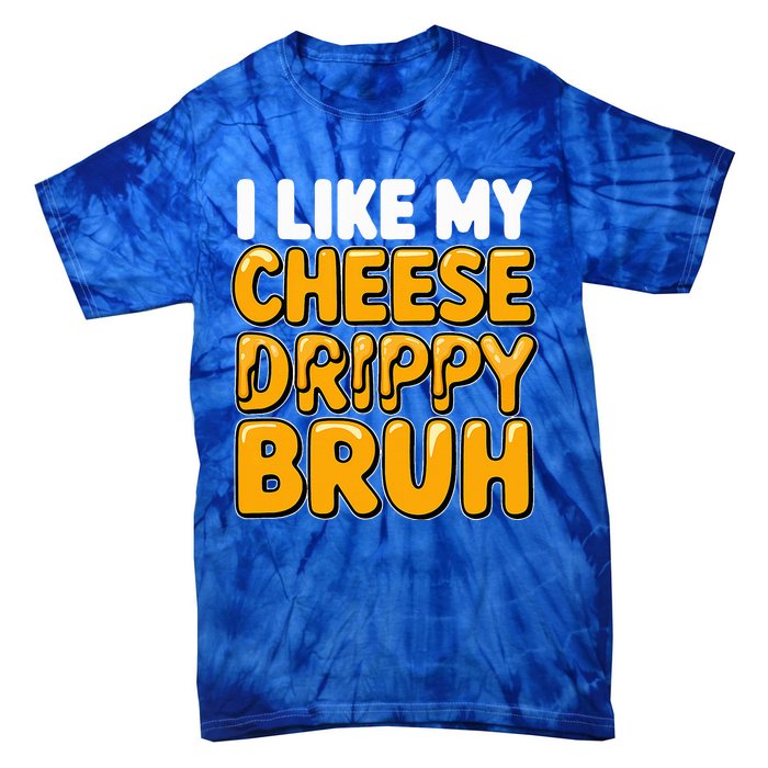 I Like My Cheese Drippy Bruh Pop Culture Tie-Dye T-Shirt