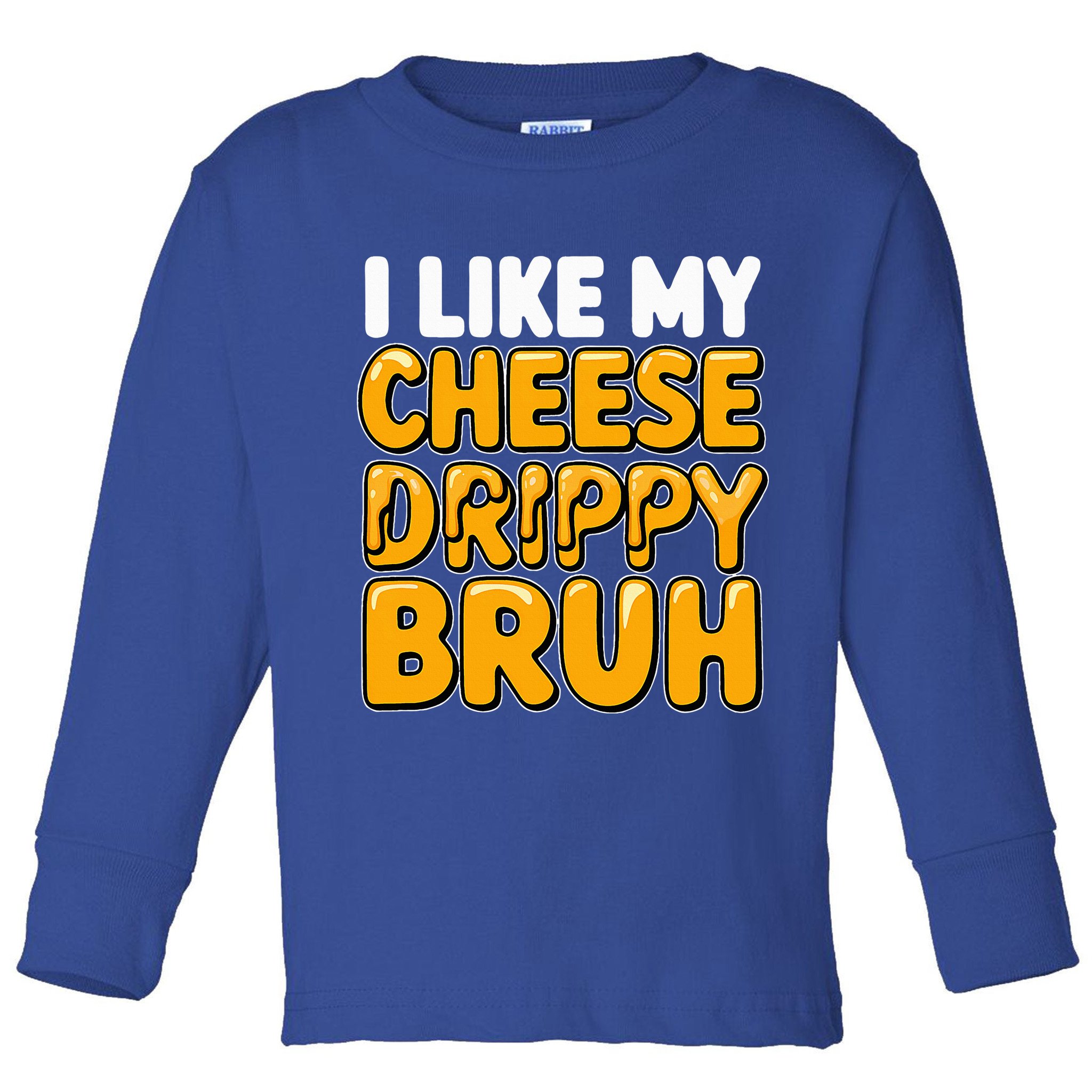 I Like My Cheese Drippy Bruh Pop Culture Toddler Long Sleeve Shirt