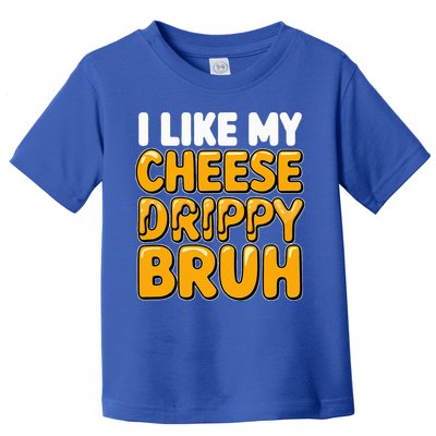 I Like My Cheese Drippy Bruh Pop Culture Toddler T-Shirt