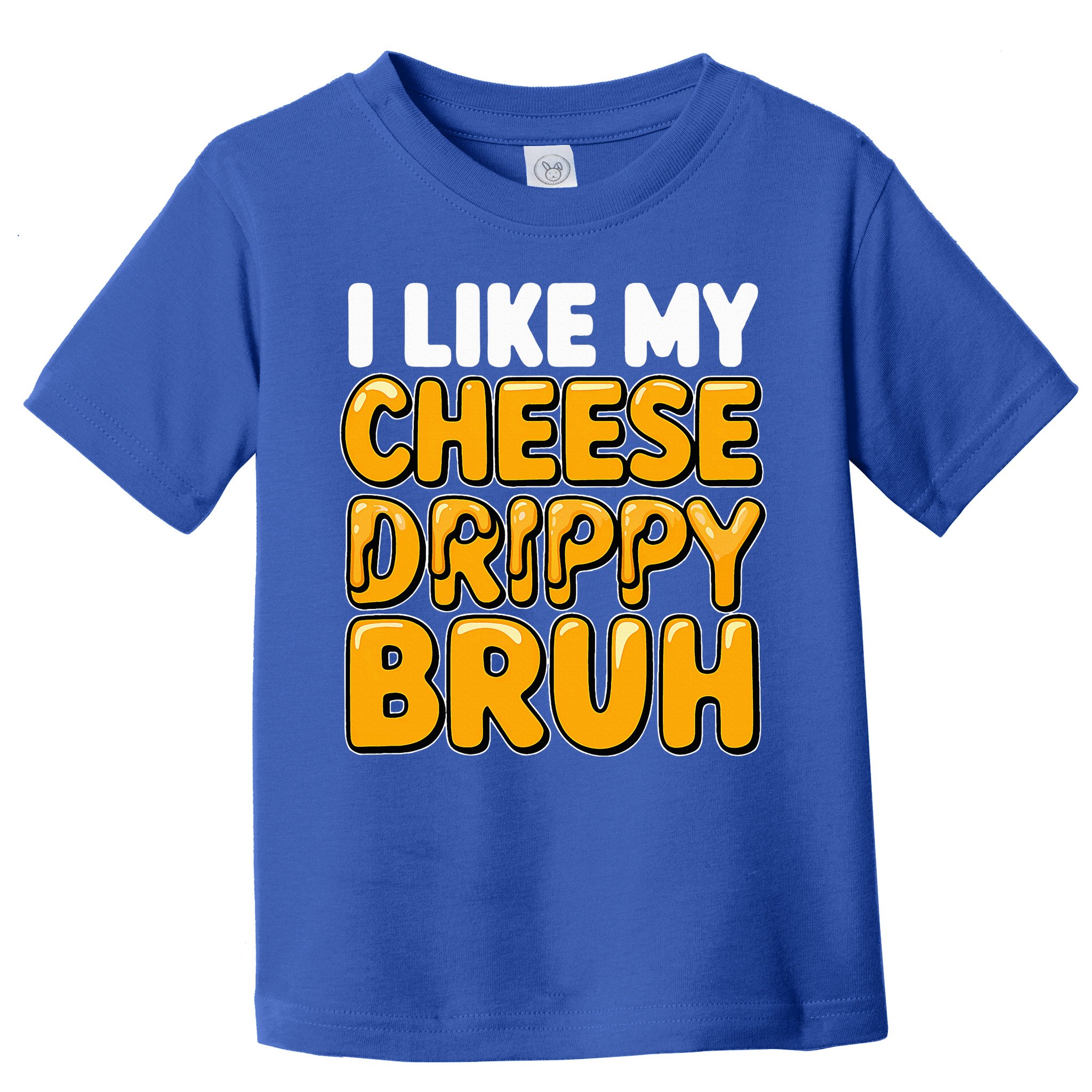 I Like My Cheese Drippy Bruh Pop Culture Toddler T-Shirt