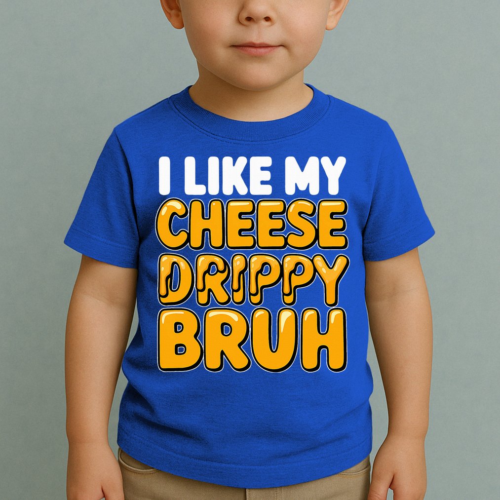 I Like My Cheese Drippy Bruh Pop Culture Toddler T-Shirt